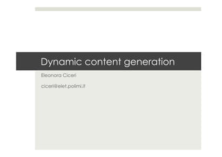 Dynamic content generation
Eleonora Ciceri
ciceri@elet.polimi.it
 