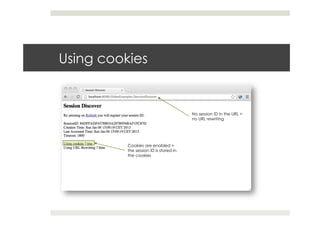 Using cookies
No session ID in the URL =
no URL rewriting
Cookies are enabled =
the session ID is stored in
the cookies
 