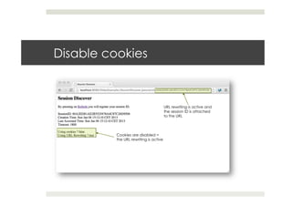 Disable cookies
Cookies are disabled =
the URL rewriting is active
URL rewriting is active and
the session ID is attached
to the URL
 