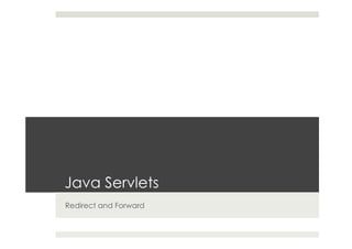 Java Servlets
Redirect and Forward
 