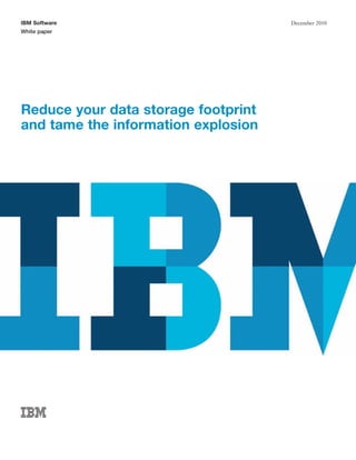 IBM Software                         December 2010
White paper




Reduce your data storage footprint
and tame the information explosion
 