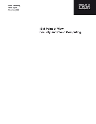 Cloud computing
White paper
November 2009




                  IBM Point of View:
                  Security and Cloud Computing
 