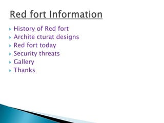







History of Red fort
Archite cturat designs
Red fort today
Security threats
Gallery
Thanks

 
