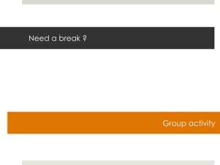 Need a break ? Group activity 