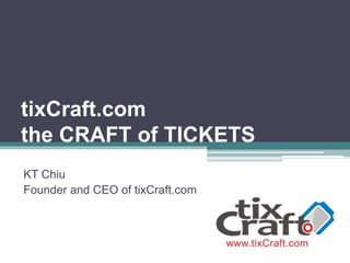 tixCraft.com
the CRAFT of TICKETS
KT Chiu
Founder and CEO of tixCraft.com
 