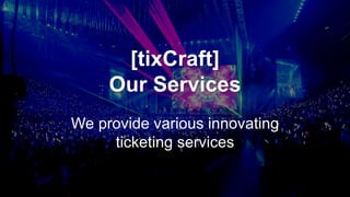 [tixCraft]
Our Services
We provide various innovating
ticketing services
 