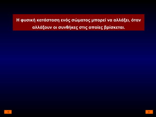 Η φυσική κατάσταση ενός σώματος μπορεί να αλλάξει, όταν αλλάξουν οι συνθήκες στις οποίες βρίσκεται. 
