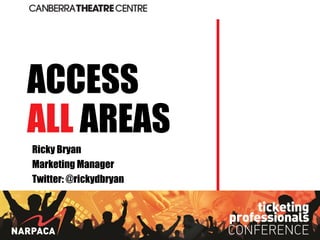 ACCESS
ALL AREAS
Ricky Bryan
Marketing Manager
Twitter: @rickydbryan
 