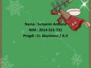 Nama : Setyanin Ardiana
NIM : 2014-521-731
Progdi : S1 Akuntansi / A.II
 