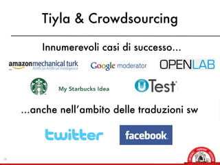 Tiyla & Crowdsourcing

         Innumerevoli casi di successo...




     ...anche nell’ambito delle traduzioni sw



28
 