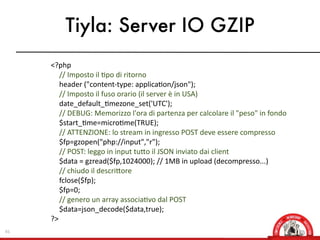 Tiyla: Server IO GZIP
     <?php
        //  Imposto  il  Xpo  di  ritorno
        header  ("content-­‐type:  applicaXon/j...
