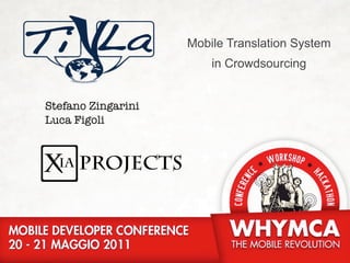 Mobile Translation System
                        in Crowdsourcing


Stefano Zingarini
Luca Figoli
 