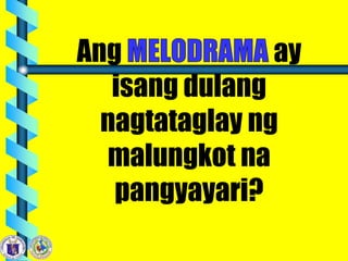 Ang ay
isang dulang
nagtataglay ng
malungkot na
pangyayari?
 
