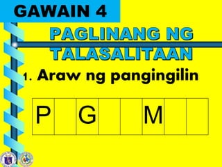GAWAIN 4
1. Araw ng pangingilin
P G M
 