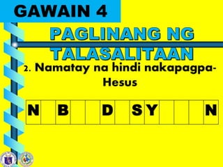 GAWAIN 4
2. Namatay na hindi nakapagpa-
Hesus
N B D S Y N
 