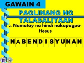 GAWAIN 4
2. Namatay na hindi nakapagpa-
Hesus
N A B E N D I S Y U N A N
 
