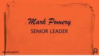 X____________________________Mark Pomery
SENIOR LEADER
X____________________________
#breakthrough2014
Monday, 14 July 14
 