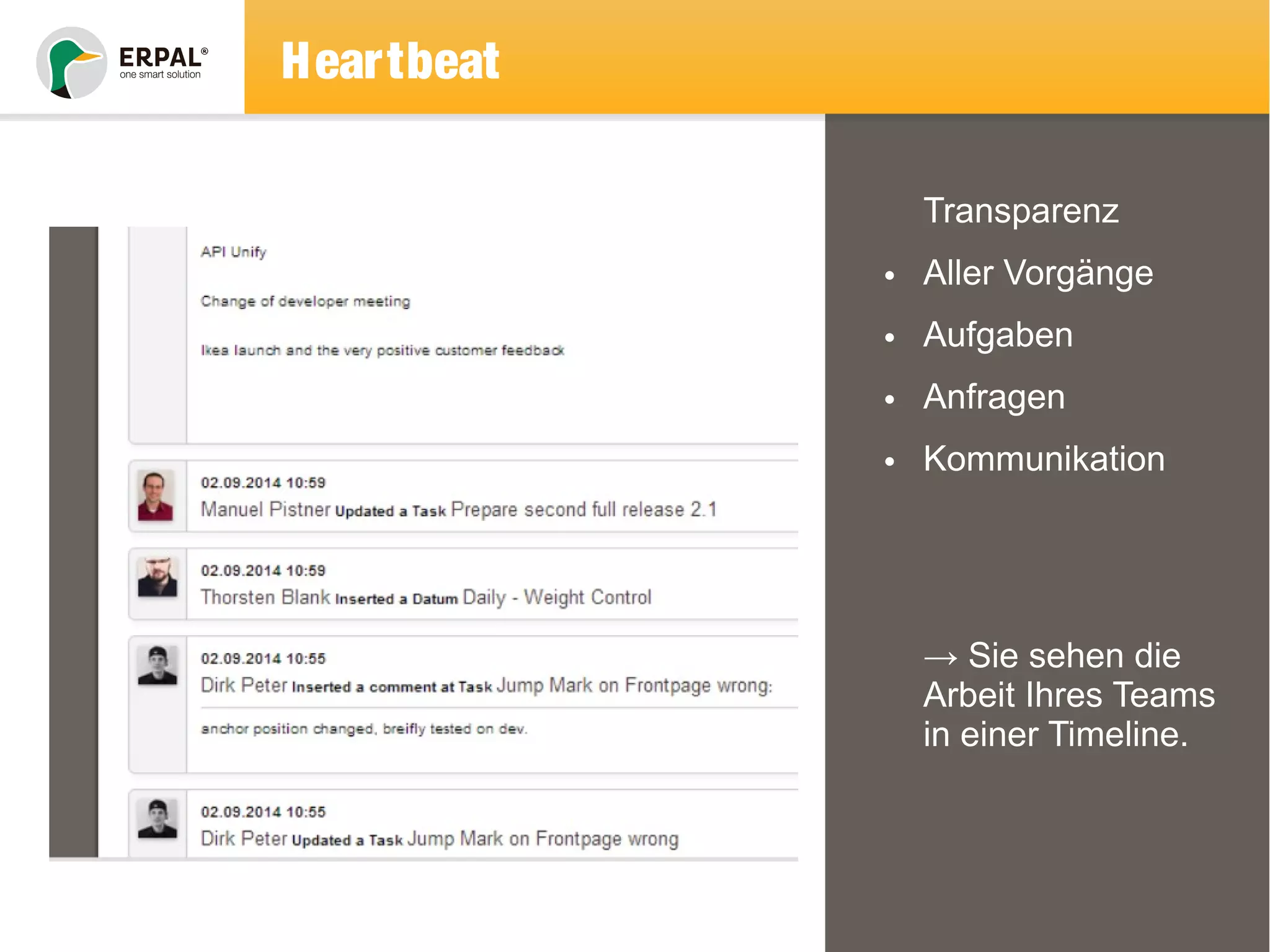 Heartbeat 
Transparenz 
• Aller Vorgänge 
• Aufgaben 
• Anfragen 
• Kommunikation 
→ Sie sehen die 
Arbeit Ihres Teams 
in einer Timeline. 
 