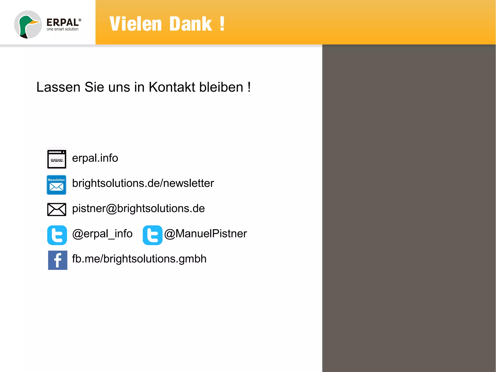 Vielen Dank ! 
Lassen Sie uns in Kontakt bleiben ! 
erpal.info 
brightsolutions.de/newsletter 
pistner@brightsolutions.de 
@erpal_info @ManuelPistner 
fb.me/brightsolutions.gmbh 
