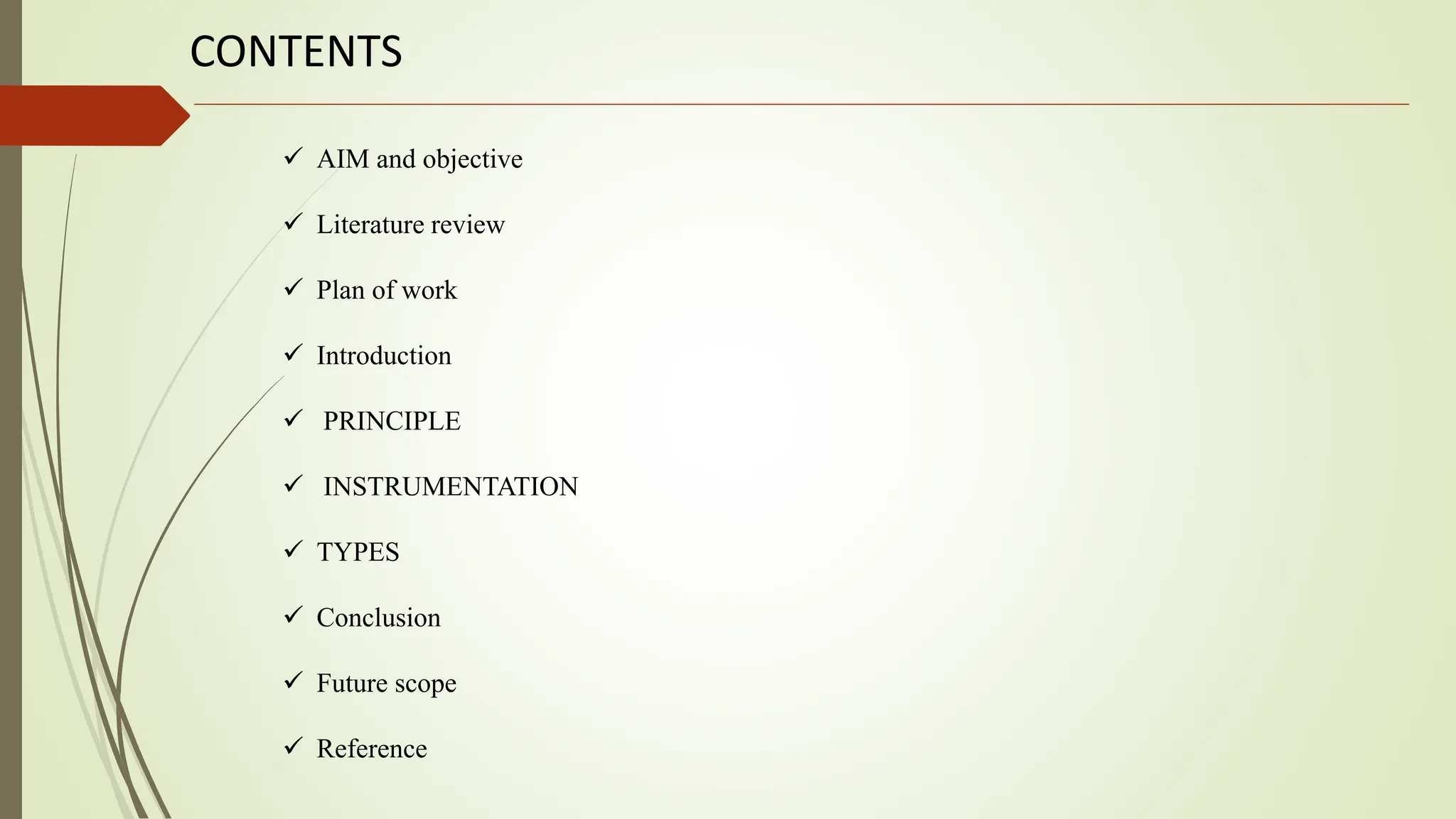 CONTENTS
 AIM and objective
 Literature review
 Plan of work
 Introduction
 PRINCIPLE
 INSTRUMENTATION
 TYPES
 Conclusion
 Future scope
 Reference
 