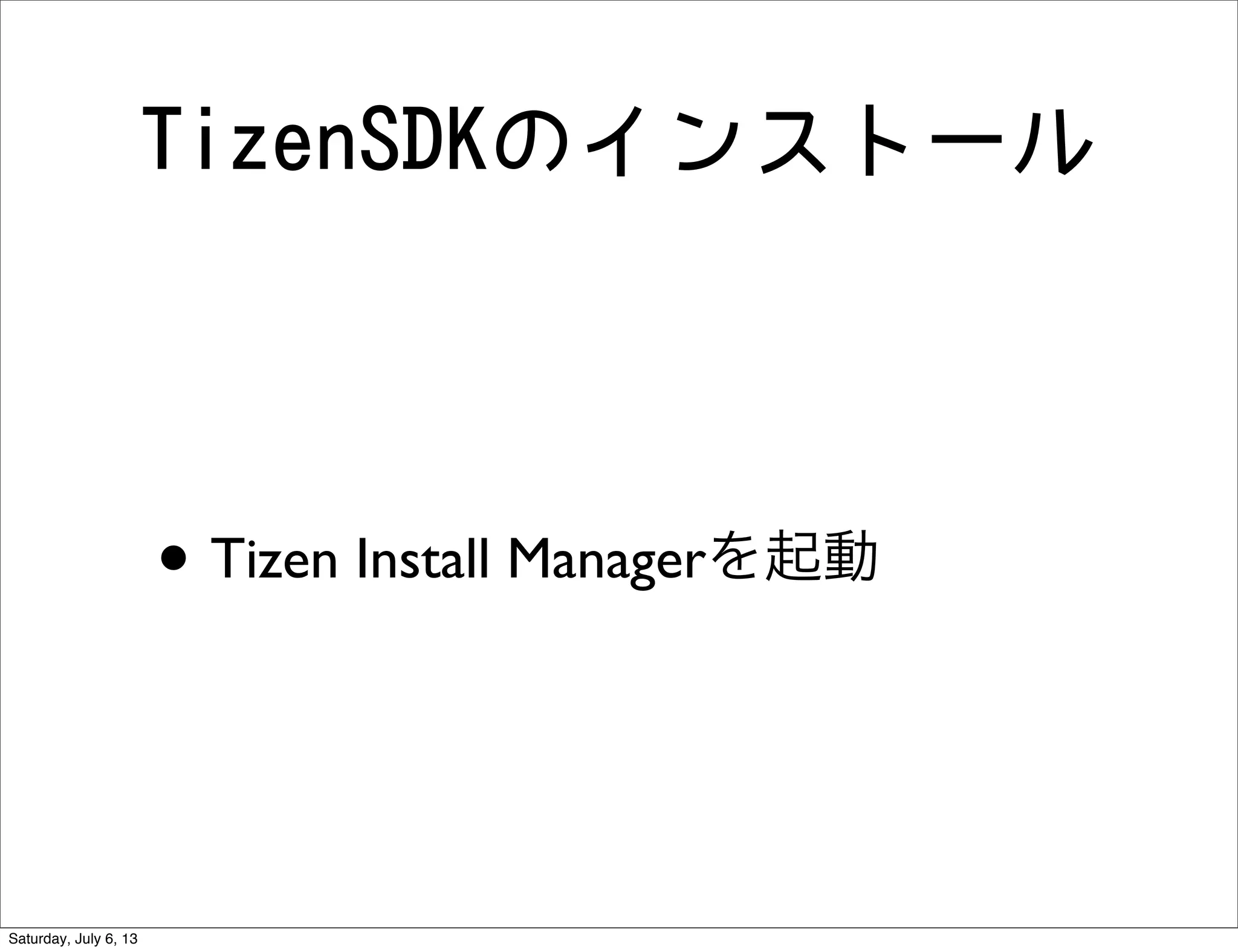 TizenSDKのインストール
• Tizen Install Managerを起動
Saturday, July 6, 13
 