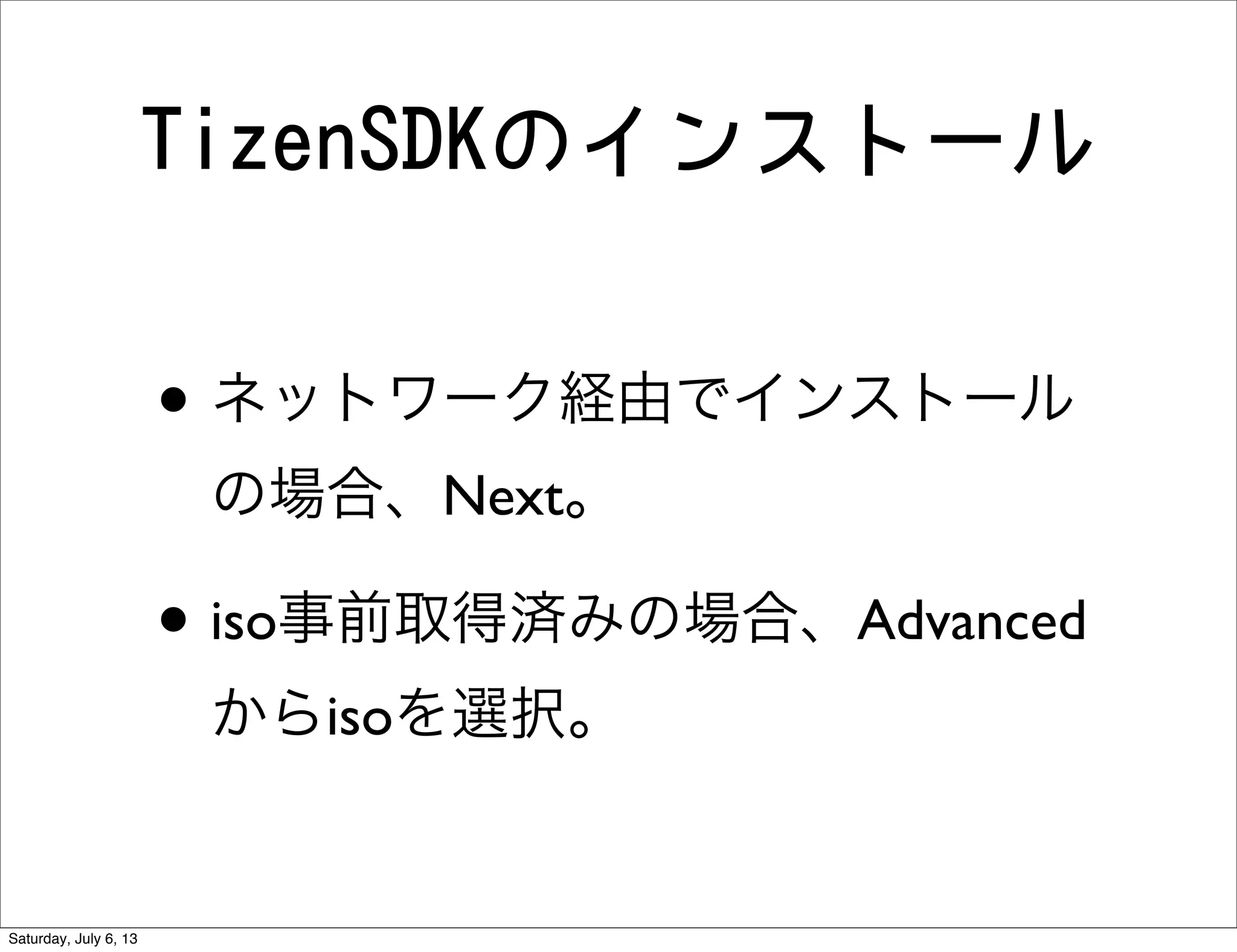 TizenSDKのインストール
• ネットワーク経由でインストール
の場合、Next。
• iso事前取得済みの場合、Advanced
からisoを選択。
Saturday, July 6, 13
 