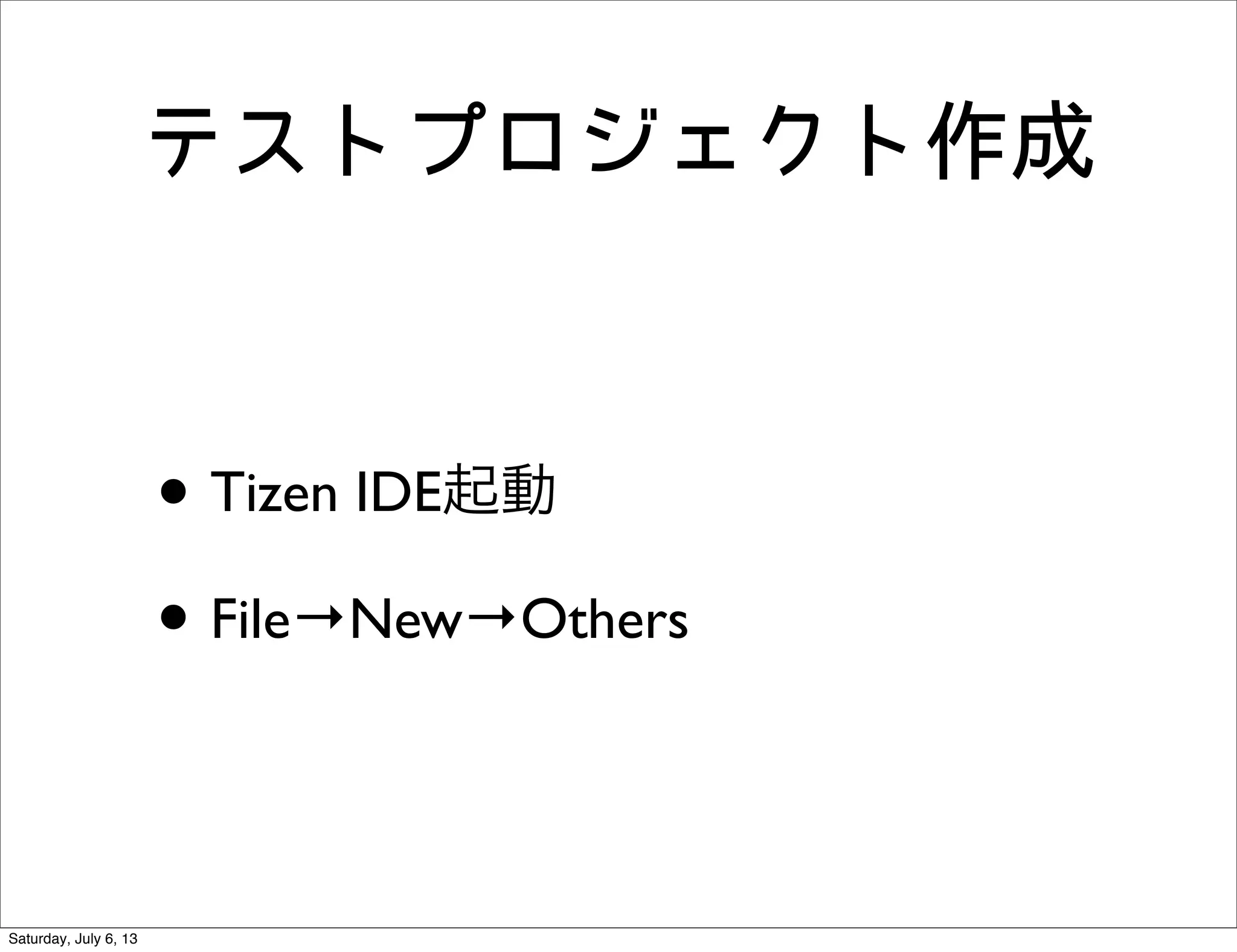 テストプロジェクト作成
• Tizen IDE起動
• File→New→Others
Saturday, July 6, 13
 