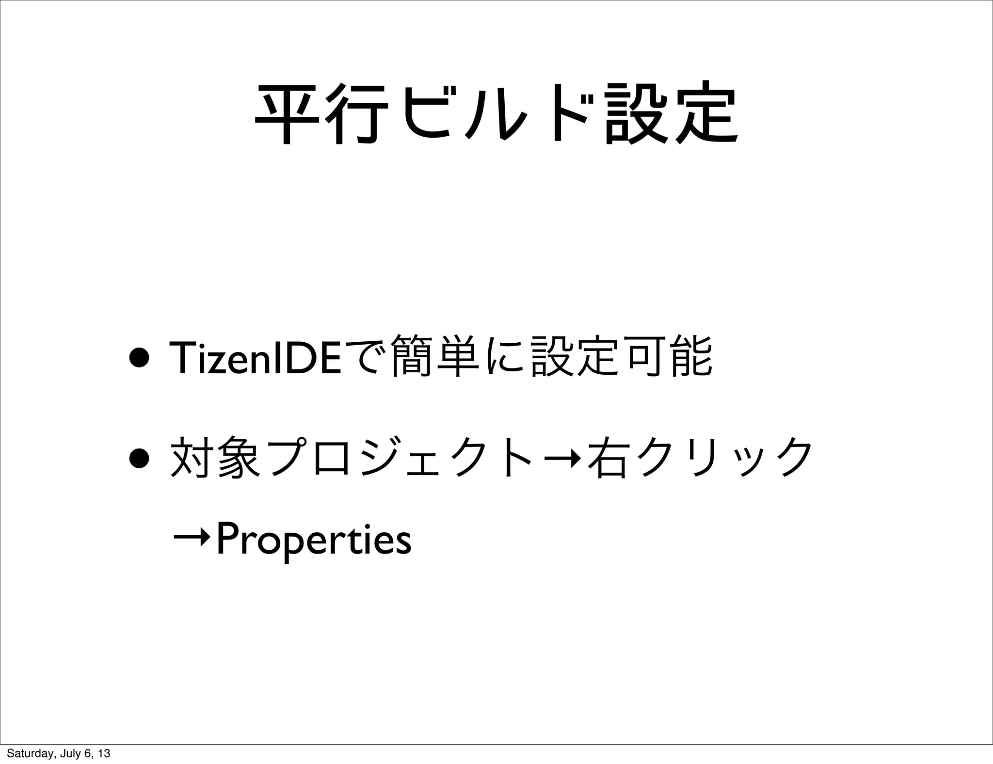 平行ビルド設定
• TizenIDEで簡単に設定可能
• 対象プロジェクト→右クリック
→Properties
Saturday, July 6, 13
 