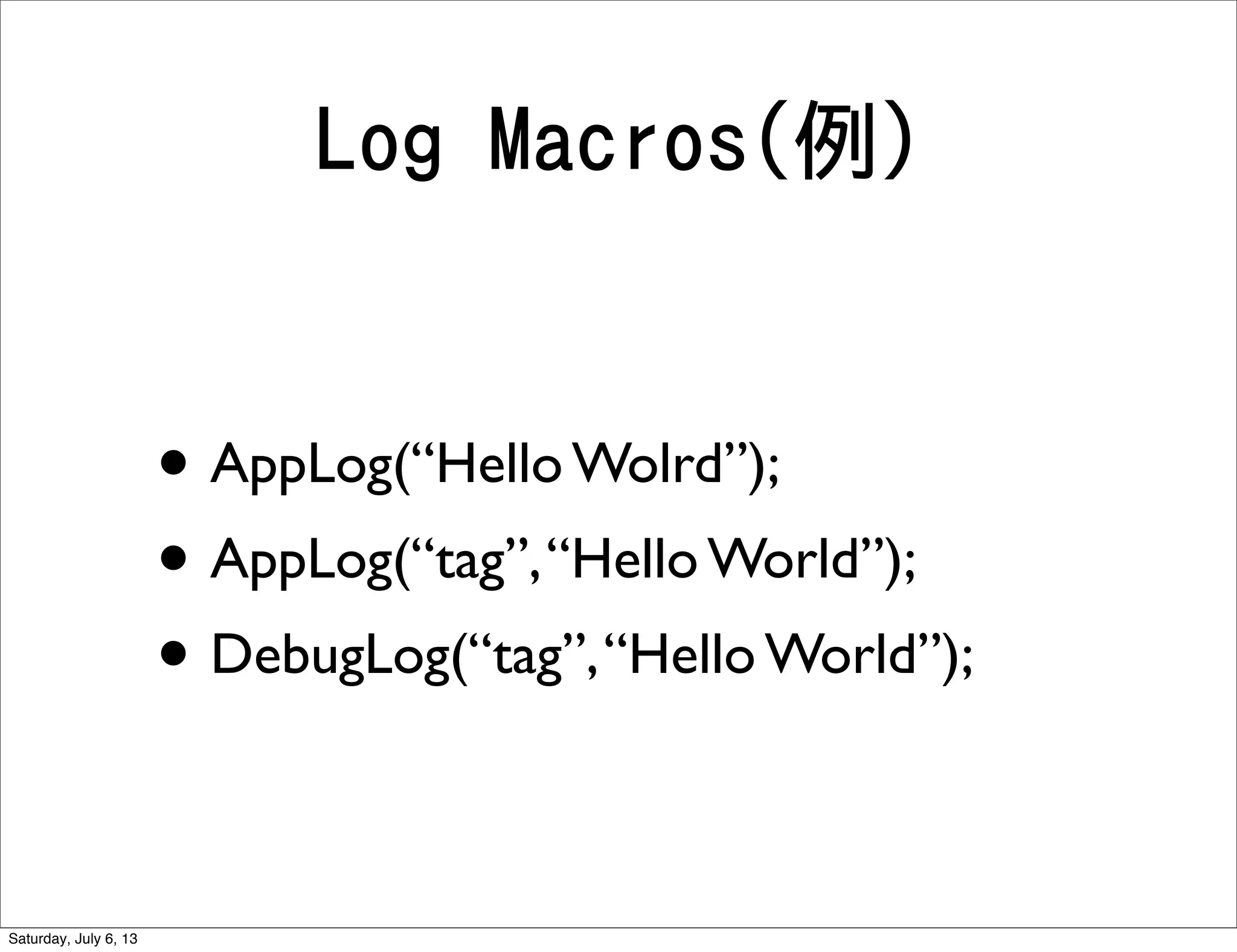Log Macros(例)
• AppLog(“Hello Wolrd”);
• AppLog(“tag”,“Hello World”);
• DebugLog(“tag”,“Hello World”);
Saturday, July 6, 13
 
