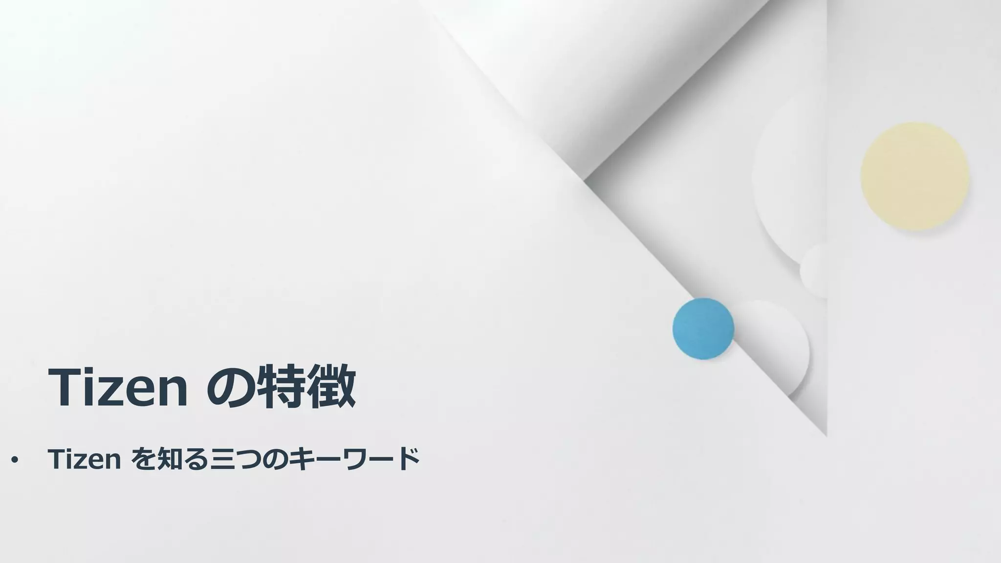 Tizen の特徴
• Tizen を知る三つのキーワード
 