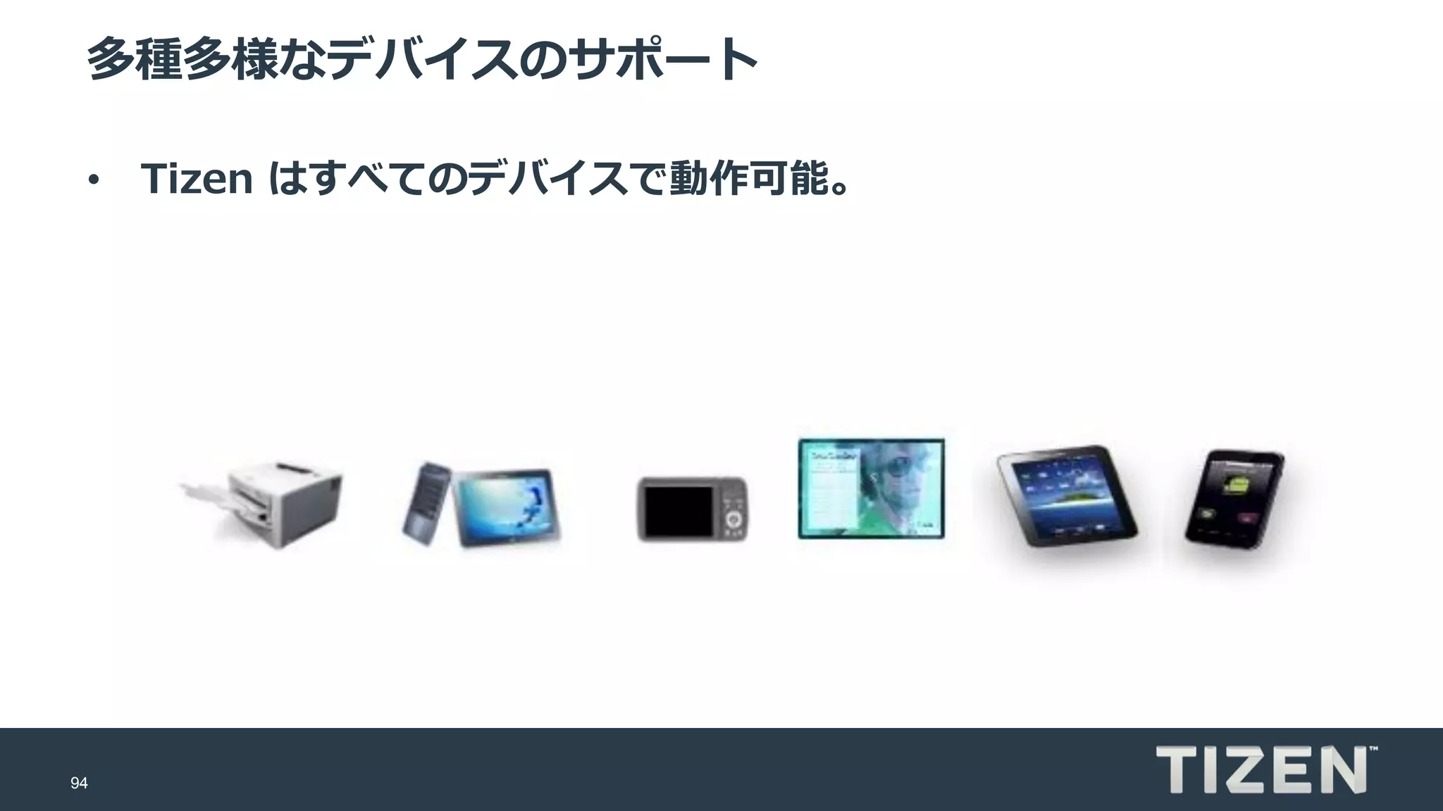 94
多種多様なデバイスのサポート
• Tizen はすべてのデバイスで動作可能。
 