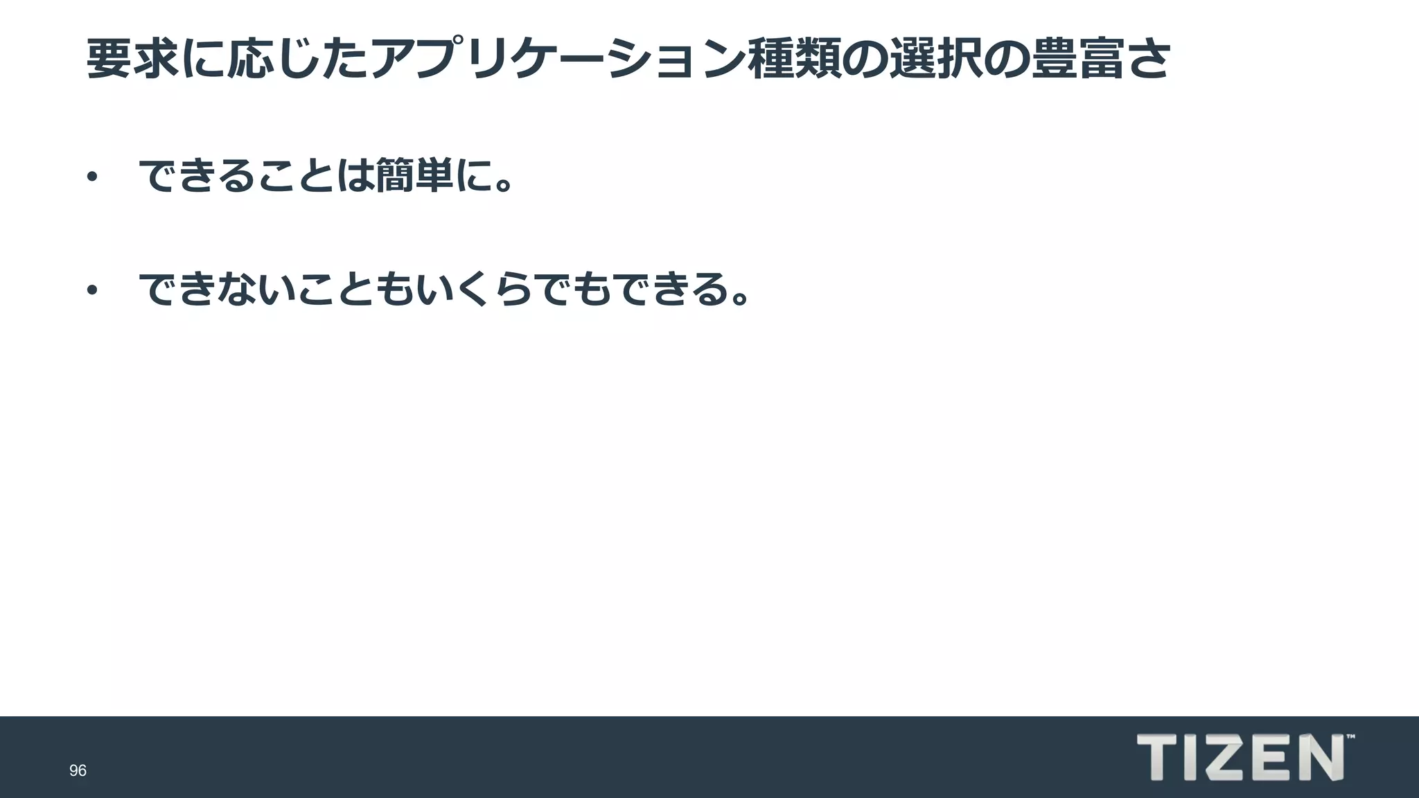 96
要求に応じたアプリケーション種類の選択の豊富さ
• できることは簡単に。
• できないこともいくらでもできる。
 