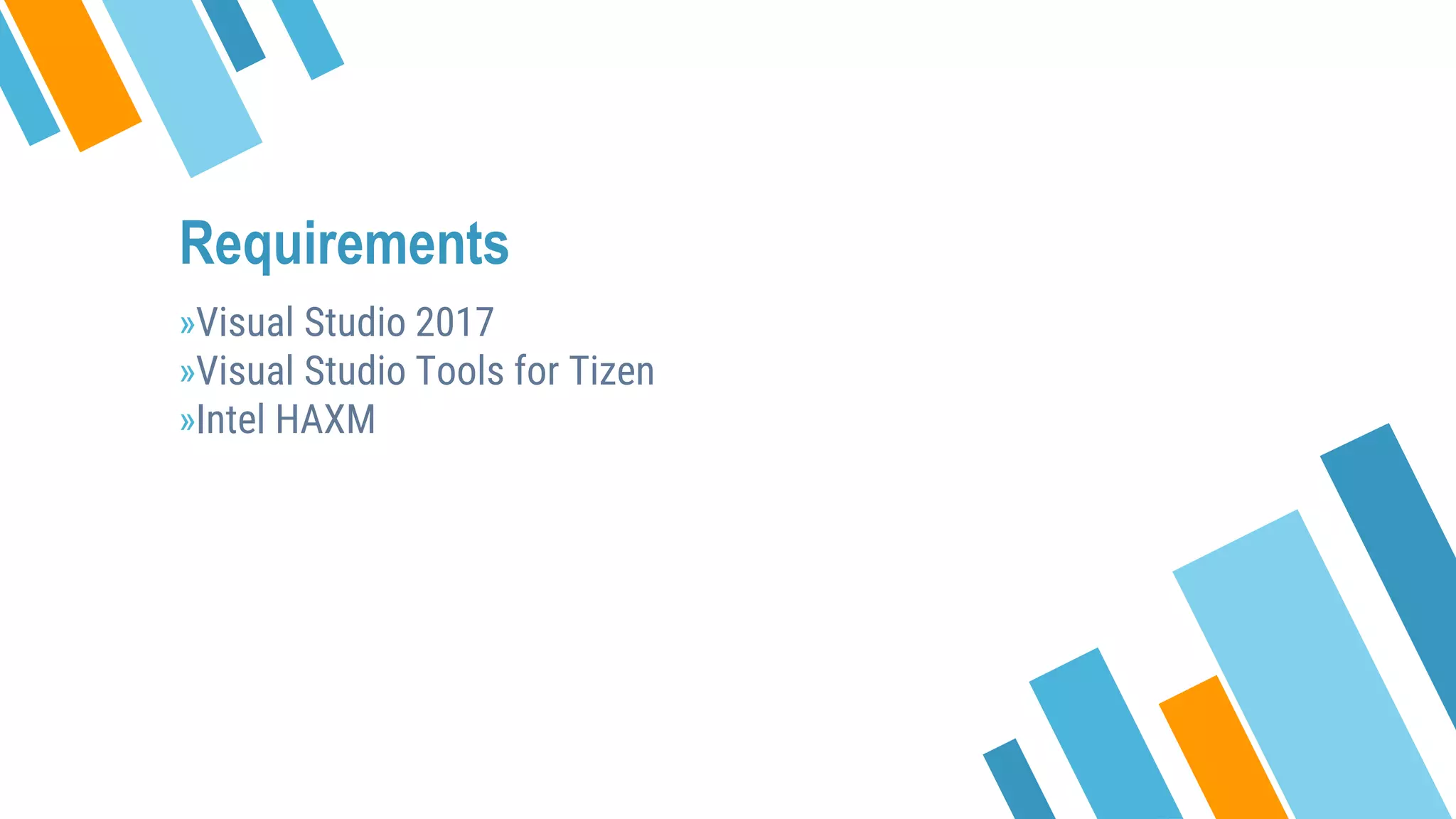 Requirements
»Visual Studio 2017
»Visual Studio Tools for Tizen
»Intel HAXM
 