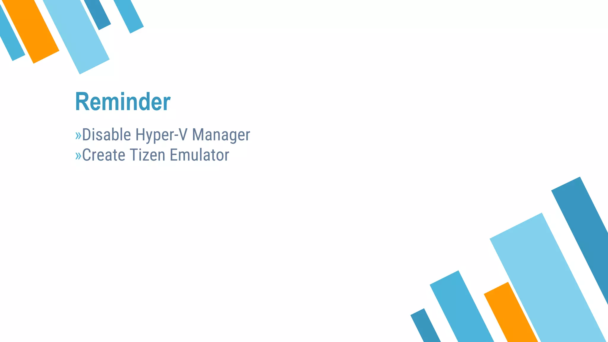 Reminder
»Disable Hyper-V Manager
»Create Tizen Emulator
 