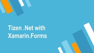 Tizen .Net with
Xamarin.Forms
 