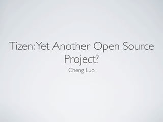Tizen: Yet Another Open Source
             Project?
            Cheng Luo
 