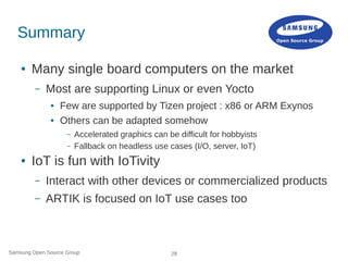Samsung Open Source Group 28
Summary
● Many single board computers on the market
– Most are supporting Linux or even Yocto...