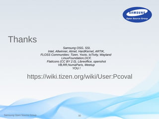 Samsung Open Source Group 30
Thanks
https://wiki.tizen.org/wiki/User:Pcoval
Samsung OSG, SSI,
Intel, Allwinner, Atmel, Har...