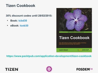 Tizen Cookbook
30% discount codes until 28/02/2015:
●
Book: tcbd30
●
eBook: tceb30
https://www.packtpub.com/application-development/tizen-cookbook
 