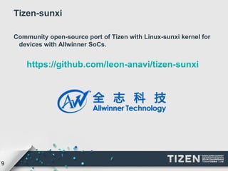 9 
Tizen-sunxi 
Community open-source port of Tizen with Linux-sunxi kernel for 
devices with Allwinner SoCs. 
https://git...