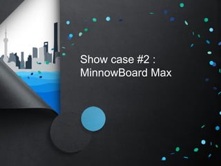 Show case #2 : 
MinnowBoard Max 
 