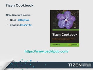 24 
Tizen Cookbook 
30% discount codes: 
● Book: i9DqNlok 
● eBook: J3LVVT1x 
https://www.packtpub.com/ 
 