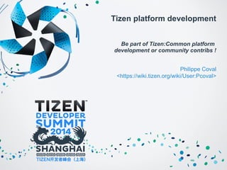 Tizen platform development 
Be part of Tizen:Common platform 
development or community contribs ! 
Philippe Coval 
<https://wiki.tizen.org/wiki/User:Pcoval> 
 