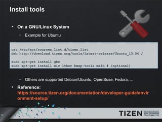 12 
Install tools 
● On a GNU/Linux System 
– Example for Ubuntu 
cat /etc/apt/sources.list.d/tizen.list 
deb http://downl...