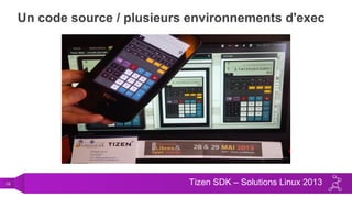 16 Tizen SDK – Solutions Linux 2013
Un code source / plusieurs environnements d'exec
 