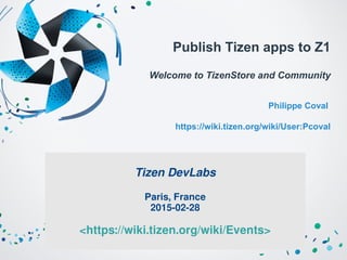 Tizen DevLabs
Paris, France
2015-02-28
<https://wiki.tizen.org/wiki/Events>
Publish Tizen apps to Z1
Welcome to TizenStore and Community
Philippe Coval
https://wiki.tizen.org/wiki/User:Pcoval
 