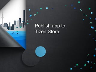 Publish app to
Tizen Store
 