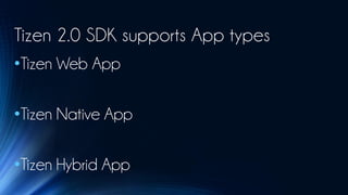 Tizen 2.0 SDK supports App types
•Tizen Web App

•Tizen Native App

•Tizen Hybrid App
 