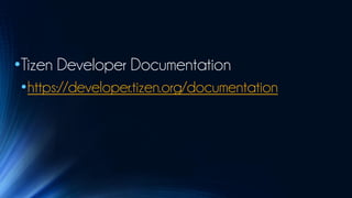 •Tizen Developer Documentation
•https://developer.tizen.org/documentation
 