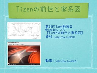 Tizenの前世と家系図

     第3回Tizen勉強会
     @kumadasu さん
     【Tizenの前世と家系図】
     資料: http://ow.ly/dZKlR




     動画：http://ow.ly/dZKrM
 